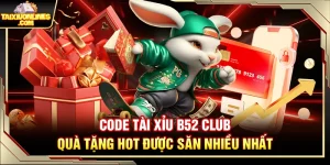 Code Tài Xỉu B52 Club – Quà Tặng Hot Được Săn Nhiều Nhất