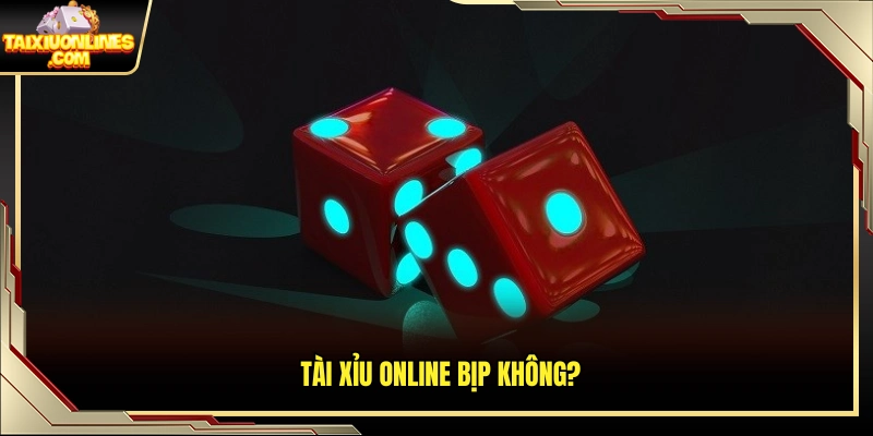 Tài xỉu online bịp không?